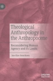 Theological Anthropology in the Anthropocene: Reconsidering Human Agency and Its Limits