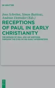 Receptions of Paul in Early Christianity: The Person of Paul and His Writings Through the Eyes of His Early Interpreters