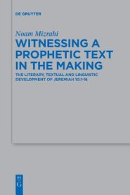 Witnessing a Prophetic Text in the Making: The Literary, Textual and Linguistic Development of Jeremiah 10:1-16