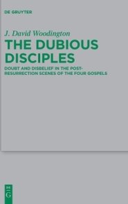 The Dubious Disciples: Doubt and Disbelief in the Post-Resurrection Scenes of the Four Gospels