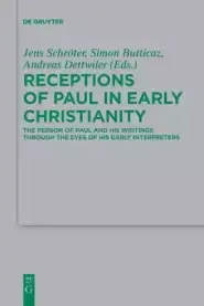 Receptions of Paul in Early Christianity: The Person of Paul and His Writings Through the Eyes of His Early Interpreters