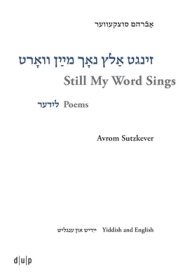 Avrom Sutzkever - Still My Word Sings: Poems. Yiddish and English