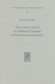 The Land of Israel as a Political Concept in Hasmonean Literature: Recourse to History in Second Century B. C. Claims to the Holy Land