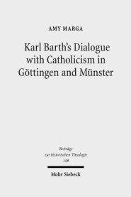 Karl Barth's Dialogue with Catholicism in Gottingen and Munster: Its Significance for His Doctrine of God