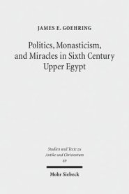 Politics, Monasticism, and Miracles in Sixth Century Upper Egypt: A Critical Edition and Translation of the Coptic Texts on Abraham of Farshut