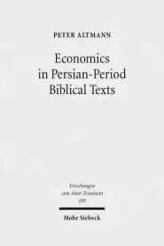 Economics in Persian-Period Biblical Texts: Their Interactions with Economic Developments in the Persian Period and Earlier Biblical Traditions