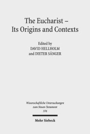 The Eucharist - Its Origins and Contexts: Sacred Meal, Communal Meal, Table Fellowship in Late Antiquity, Early Judaism, and Early Christianity. Volum