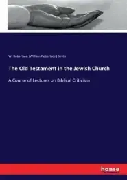 The Old Testament in the Jewish Church: A Course of Lectures on Biblical Criticism