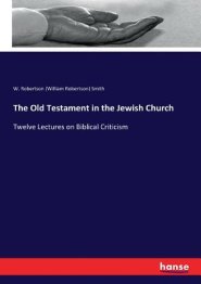 The Old Testament in the Jewish Church: Twelve Lectures on Biblical Criticism