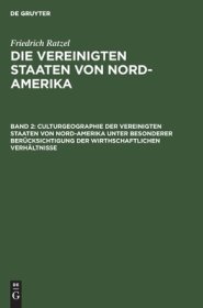 Culturgeographie Der Vereinigten Staaten Von Nord-amerika Unter Besonderer Berucksichtigung Der Wirthschaftlichen Verhaltnisse