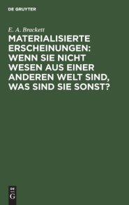 Materialisierte Erscheinungen: Wenn Sie Nicht Wesen Aus Einer Anderen Welt Sind, Was Sind Sie Sonst?