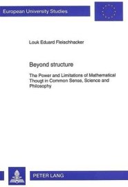 Beyond structure; The Power and Limitations of Mathematical Thought in Common Sense, Science and Philosophy