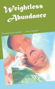 The Weightless Philosophy of Abundance:Inspiration for a weightless, free, light-hearted, multidimensional life in abundance and consciousness.