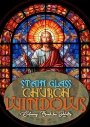 Church Windows Stain Glass Coloring Book for Adults: Bibel Coloring Book for Adults Stain Glass Bibel Scenes Coloring Book church stain glass Coloring