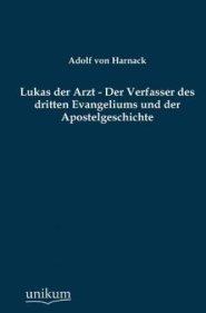 Lukas Der Arzt - Der Verfasser Des Dritten Evangeliums Und Der Apostelgeschichte