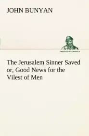 The Jerusalem Sinner Saved; Or, Good News for the Vilest of Men