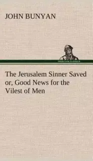 The Jerusalem Sinner Saved; Or, Good News for the Vilest of Men