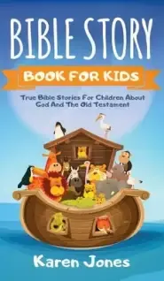 BIBLE STORY BOOK FOR KIDS: True Bible Stories For Children About The Old Testament Every Christian Child Should Know