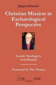 Christian Mission in Eschatological Perspective - Lesslie Newbigin's Contribution