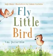 Fly, Little Bird - Voa, passarinho: Bilingual Children's Picture Book in English and Portuguese