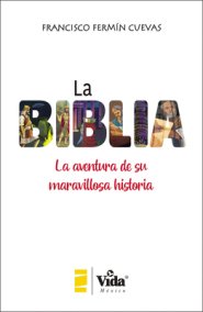 La Biblia (the Bible - Spanish Edition): La Aventura de Su Maravillosa Historia (the Adventure of Its Marvellous History)