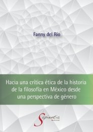 Hacia Una Critica Etica De La Historia De La Filosofia En Mexico Desde Una Perspectiva De Genero