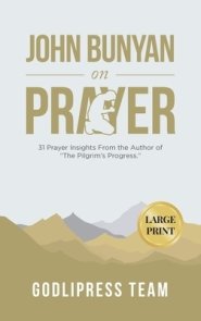 John Bunyan on Prayer: 31 Prayer Insights From the Author of "The Pilgrim's Progress." (LARGE PRINT)