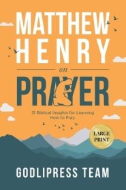 Matthew Henry on Prayer: 31 Biblical Insights for Learning How to Pray (LARGE PRINT)