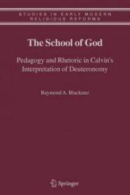 The School of God : Pedagogy and Rhetoric in Calvin's Interpretation of Deuteronomy