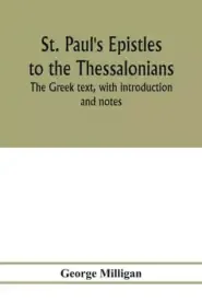 St. Paul's Epistles to the Thessalonians. The Greek text, with introduction and notes