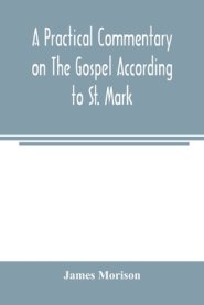 A practical commentary on the Gospel according to St. Mark