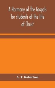 A harmony of the Gospels for students of the life of Christ : based on the Broadus Harmony in the revised version