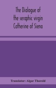 The dialogue of the seraphic virgin Catherine of Siena