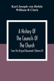 A History Of The Councils Of The Church: From The Original Documents (Volume Ii)