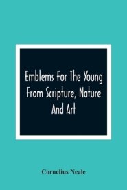 Emblems For The Young From Scripture, Nature And Art