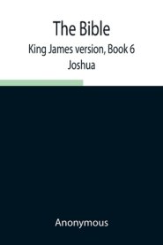 The Bible, King James version, Book 6; Joshua