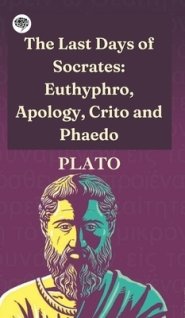 The Last Days of Socrates: Euthyphro, Apology, Crito and Phaedo