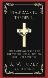 I Talk Back to the Devil: The Fighting Fervor of the Victorious Christian (The Tozer Pulpit)