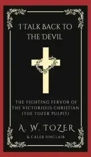 I Talk Back to the Devil: The Fighting Fervor of the Victorious Christian (The Tozer Pulpit)