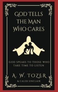 God Tells the Man Who Cares: God Speaks to Those Who Take Time to Listen