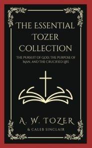 The Essential Tozer Collection: The Pursuit of God, The Purpose of Man, and The Crucified Life