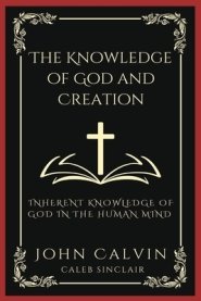 The Knowledge of God and Creation: Inherent Knowledge of God in the Human Mind (Grapevine Press)