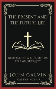 The Present and the Future Life: Redirecting Our Minds To Immortality (Grapevine Press)