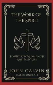 The Work of the Spirit: Foundation of Faith and New Life (Grapevine Press)