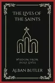 The Lives of the Saints: Wisdom from Holy Lives (Grapevine Press)