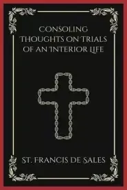 Consoling Thoughts on Trials of an Interior Life