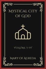 Mystical City of God: Volume I-IV