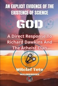 An Explicit Evidence of the Existence of Science God: A Direct Response To Richard Dawkins And The Atheist Clan