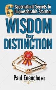 Wisdom for Distinction: Six Supernatural Secrets to Unquestionable Stardom