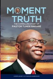 Moment of Truth. the Compelling Story of Pastor Tunde Bakare